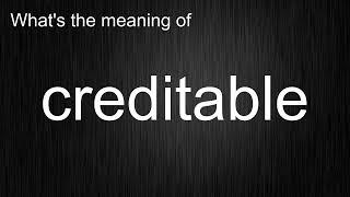 What's the meaning of "creditable", How to pronounce creditable?