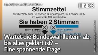 Wartet die Bundeswahlleiterin ab, bis alles geklärt ist? – Eine spannende Frage. Albrecht Müller NDS