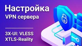 Как настроить VPN сервер 3X-UI? 1000 Мбит/с! Лучшие протоколы шифрования: VLESS с XTLS-Reality