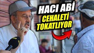 BİLİNÇLİ HACI ABİ CEHALETİ TOKATLADI... | SOKAK RÖPORTAJLARI