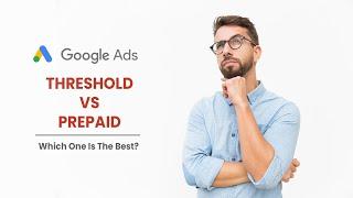 Google Ads - Threshold or Prepaid Accounts. Which One Is The Best?