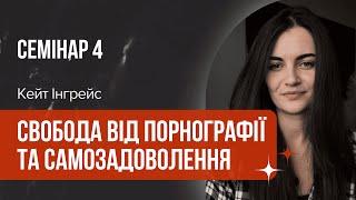 "Свобода від порнографії та самозадоволення" (Семінар 4) / Кейт Інгрейс