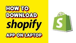 How to Download Shopify App on Laptop (Quick & Easy)