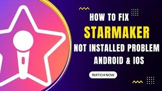 How to Fix StarMaker App not Installed Problem in Any Android & Ios