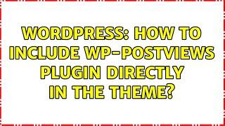 Wordpress: How to include wp-postviews plugin directly in the theme? (2 Solutions!!)