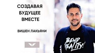 Cоздавая будущее вместе | Вишен Лакьяни