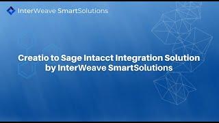 Welcome to the Creatio to Sage Intacct Integration Solution by InterWeave SmartSolutions...