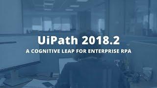 UiPath 2018.2 Release - A Cognitive Leap for Enterprise RPA