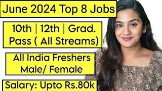 June 2024 Top 8 Job Vacancies for all Freshers : 10th Pass, 12th Pass & Graduates