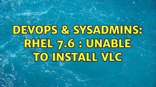 DevOps & SysAdmins: RHEL 7.6 : Unable to install VLC