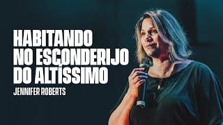 HABITANDO NO ESCONDERIJO DO ALTÍSSIMO | Jennifer Roberts | Onething 2019