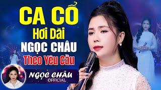 Ca Cổ Hơi Dài NGỌC CHÂU Theo Yêu Cầu Đi Vào Lòng Người | Tân Cổ Hiện Đại Mới Hay Nhất 2024