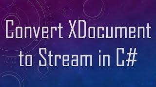 Convert XDocument to Stream in C#