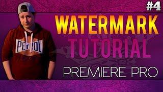 Adobe Premiere Pro CC: How To Add A Watermark On Your Videos - Tutorial #4