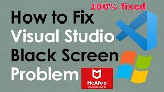 Vscode Black screen problem  - All issues Fixed 100% - McAfee Antivirus || Access Authority