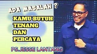 PS.JESSE LANTANG; KAMU BUTUH TENANG & PERCAYA #jesselantang #khotbahkristen #khotbahterbaru