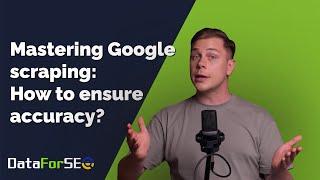 Mastering Google scraping: How to ensure accuracy?
