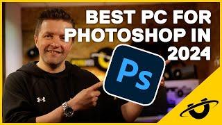 The Ultimate PC Guide For Adobe Photoshop In 2024