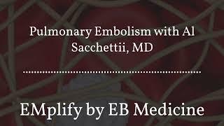 EMplify by EB Medicine - Pulmonary Embolism with Al Sacchettii, MD