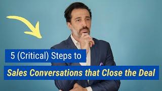 5 (Critical) Steps to Sales Conversations that Close the Deal