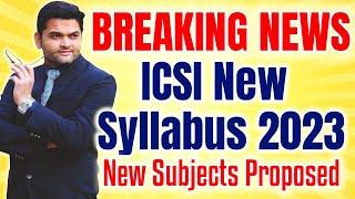 BIG BREAKING NEWS for CS Students | ICSI NEW Syllabus 2023 | NEW Subjects Proposed in ICSI Syllabus