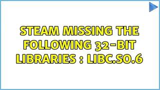 Steam missing the following 32-bit libraries : libc.so.6