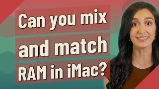 Can you mix and match RAM in iMac?