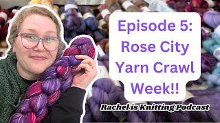 Episode 5: Rose City Yarn Crawl Week! — 2024 Podcast // Rachel is Knitting