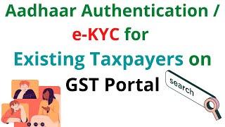 Aadhaar Authentication / e-KYC for Existing Taxpayers on GST Portal