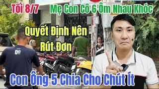 Tối 8/7 Mẹ Con Cô 6 Ôm Nhau Khóc Ở Nhà Hàng Xóm Khuyên Nên Rút Đơn Con Ông 5 Chia Chút Ít