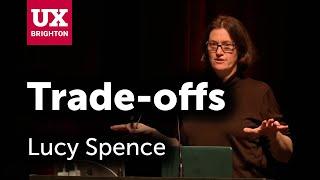 Trade offs - Lucy Spence | UX Brighton 2022