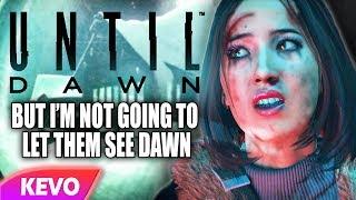 Until Dawn but I'm not going to let them see dawn