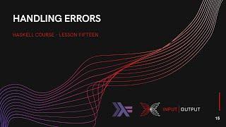 Haskell Course - Lesson 15 - Handling Errors