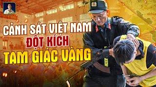 VÌ SAO CẢNH SÁT VIỆT NAM BẤT NGỜ ĐỘT KÍCH ĐẶC KHU TAM GIÁC VÀNG ?