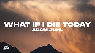 Adam Juhl - What If I Die Today