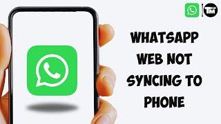 How to Fix WhatsApp Web Not Syncing to Phone | Link WhatsApp Between Phone and PC