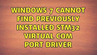 Windows 7 cannot find previously installed STM32 Virtual COM Port Driver