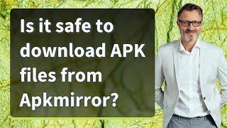 Is it safe to download APK files from Apkmirror?