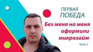 Без меня на меня мошенники микрозайм оформили. Часть 5. Промежуточная победа.