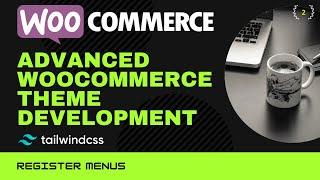 Advanced WooCommerce Theme Development | Register WordPress Menus | register_nav_menus