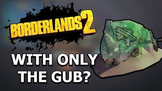 Can You Beat Borderlands 2 With ONLY The Gub?