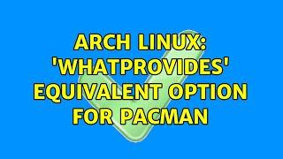 Arch Linux: 'whatprovides' equivalent option for pacman (4 Solutions!!)