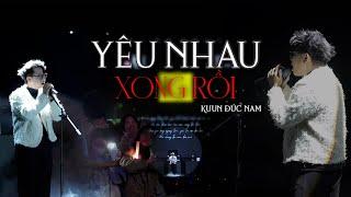 YÊU NHAU XONG RỒI - Kuun Đức Nam | Live at Wonderland Bac Giang