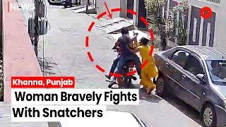 Khanna: Woman Bravely Fights With Snatchers, Incident Caught On CCTV Camera