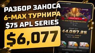 Разбор заноса 6-max турнира $75 APL Series - 1 место - $6,077