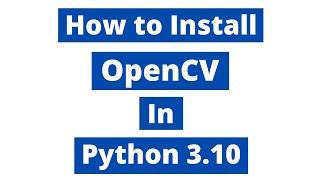 How to install opencv in Python 3.10