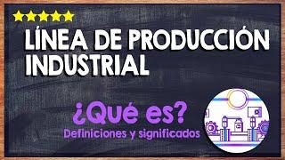  ¿Qué es una Línea de Producción Industrial o en una Empresa y Cuáles son sus Fases? 