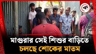 মাগুরার সেই শিশুর বাড়িতে চলছে শোকের মাতম | Magura | Kalbela