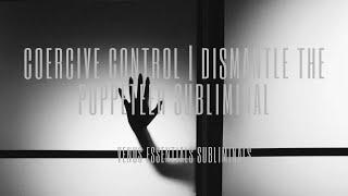 Coercive Control | Dismantle  The Puppeteer   Subliminal