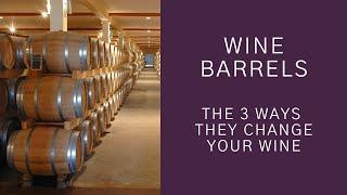 Wine Barrels: The 3 ways they change your wine